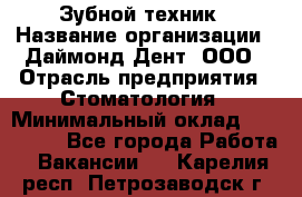 Зубной техник › Название организации ­ Даймонд-Дент, ООО › Отрасль предприятия ­ Стоматология › Минимальный оклад ­ 100 000 - Все города Работа » Вакансии   . Карелия респ.,Петрозаводск г.